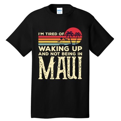 Im Tired Of Waking Up And Not Being In Maui Vintage Hawaii Tall T-Shirt