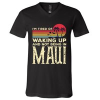 Im Tired Of Waking Up And Not Being In Maui Vintage Hawaii V-Neck T-Shirt