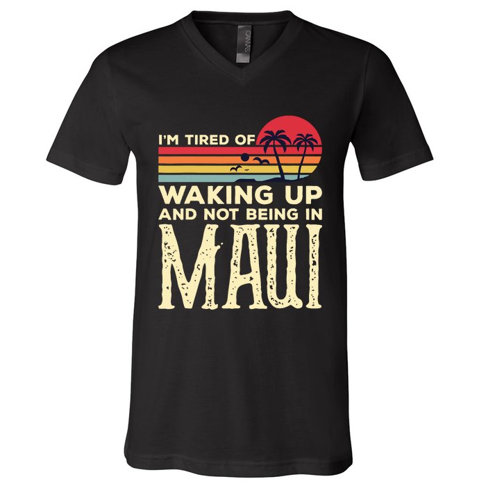 Im Tired Of Waking Up And Not Being In Maui Vintage Hawaii V-Neck T-Shirt