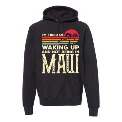 Im Tired Of Waking Up And Not Being In Maui Vintage Hawaii Premium Hoodie