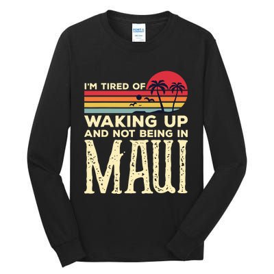 Im Tired Of Waking Up And Not Being In Maui Vintage Hawaii Tall Long Sleeve T-Shirt