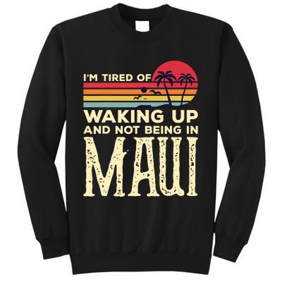 Im Tired Of Waking Up And Not Being In Maui Vintage Hawaii Tall Sweatshirt