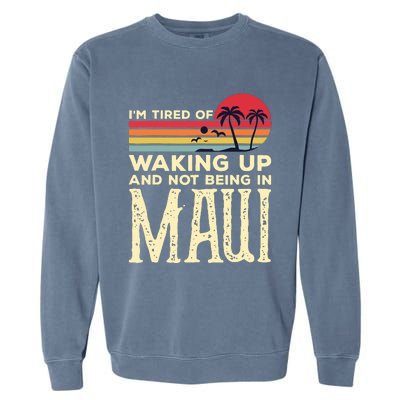 Im Tired Of Waking Up And Not Being In Maui Vintage Hawaii Garment-Dyed Sweatshirt