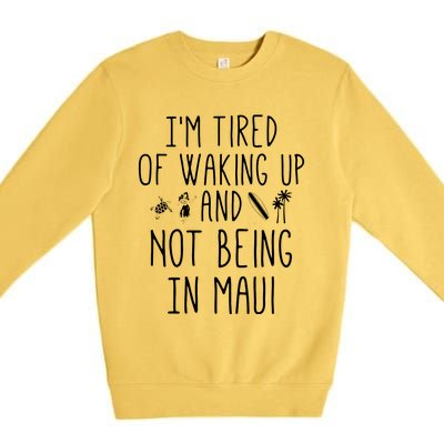 Im Tired Of Waking Up And Not Being In Maui Funny Hawaiian Premium Crewneck Sweatshirt