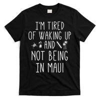 Im Tired Of Waking Up And Not Being In Maui Funny Hawaiian T-Shirt