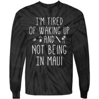 Im Tired Of Waking Up And Not Being In Maui Funny Hawaiian Tie-Dye Long Sleeve Shirt