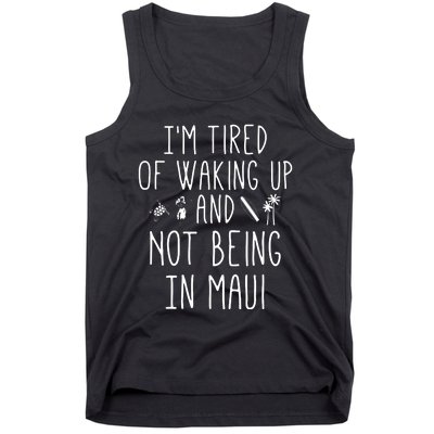 Im Tired Of Waking Up And Not Being In Maui Funny Hawaiian Tank Top