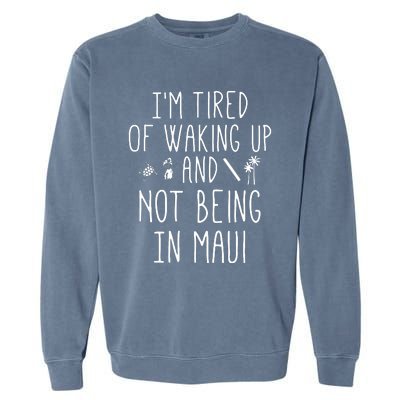 Im Tired Of Waking Up And Not Being In Maui Funny Hawaiian Garment-Dyed Sweatshirt