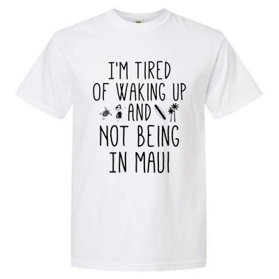 Im Tired Of Waking Up And Not Being In Maui Funny Hawaiian Garment-Dyed Heavyweight T-Shirt