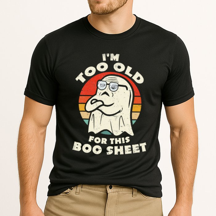 Im Too Old For This Boo Sheet Lazy Halloween Costume Ghost Performance Shirt