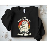 Im Too Old For This Boo Sheet Lazy Halloween Costume Ghost Sweatshirt