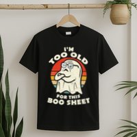Im Too Old For This Boo Sheet Lazy Halloween Costume Ghost T-Shirt