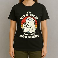 Im Too Old For This Boo Sheet Lazy Halloween Costume Ghost T-Shirt