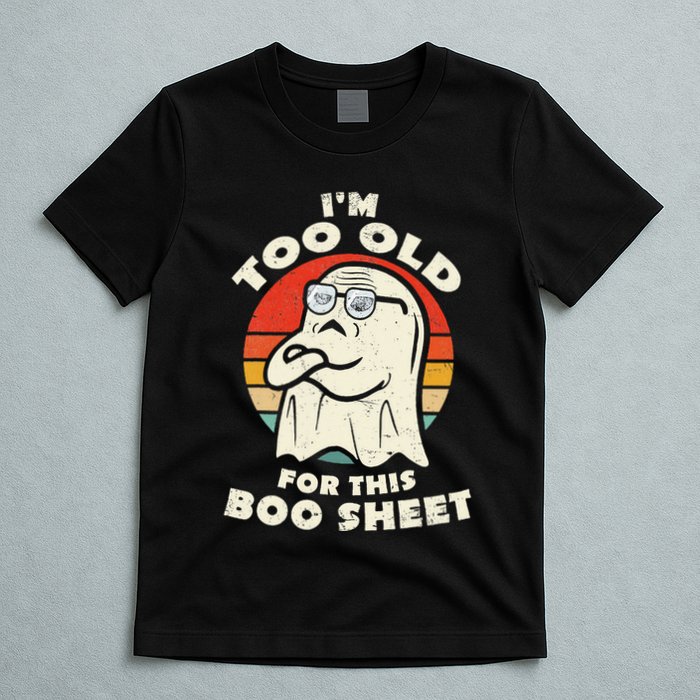 Im Too Old For This Boo Sheet Lazy Halloween Costume Ghost T-Shirt