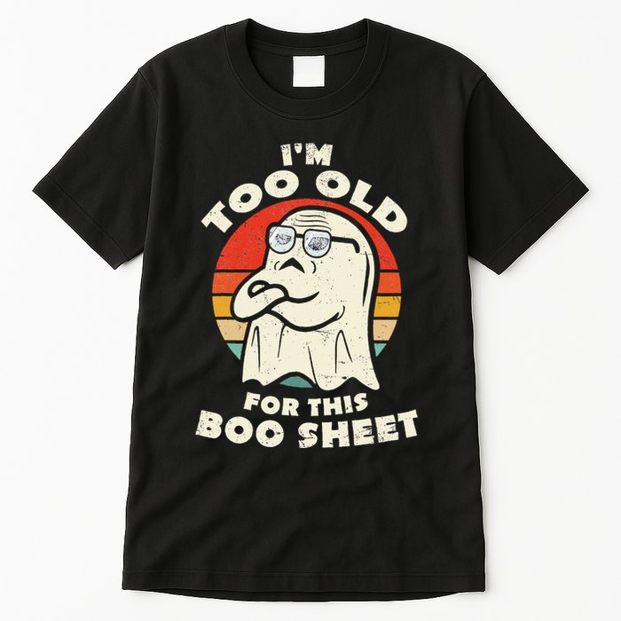 Im Too Old For This Boo Sheet Lazy Halloween Costume Ghost Tall T-Shirt