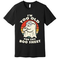 Im Too Old For This Boo Sheet Lazy Halloween Costume Ghost Premium T-Shirt