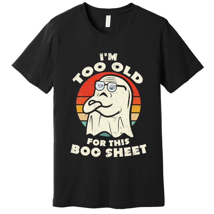 Im Too Old For This Boo Sheet Lazy Halloween Costume Ghost Premium T-Shirt