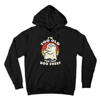 Im Too Old For This Boo Sheet Lazy Halloween Costume Ghost Tall Hoodie