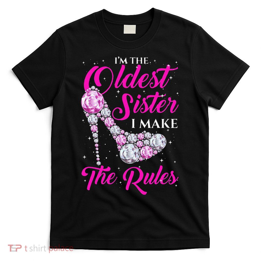 I'm The Oldest Sister I Make The Rules Oldest Sister T-Shirt