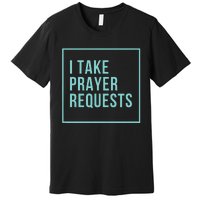 I Take Prayer Requests Premium T-Shirt