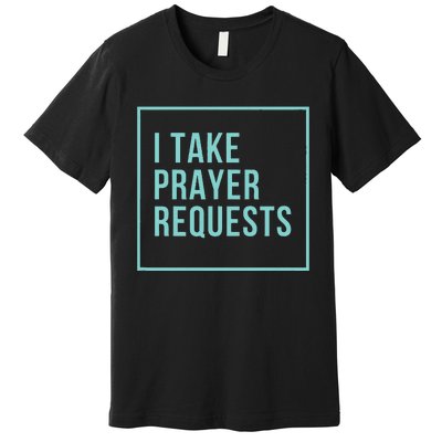 I Take Prayer Requests Premium T-Shirt