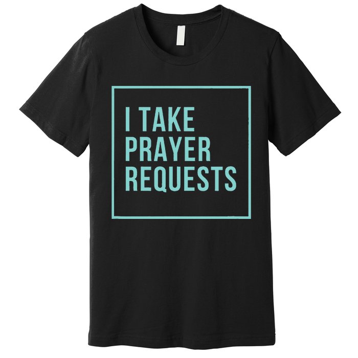 I Take Prayer Requests Premium T-Shirt