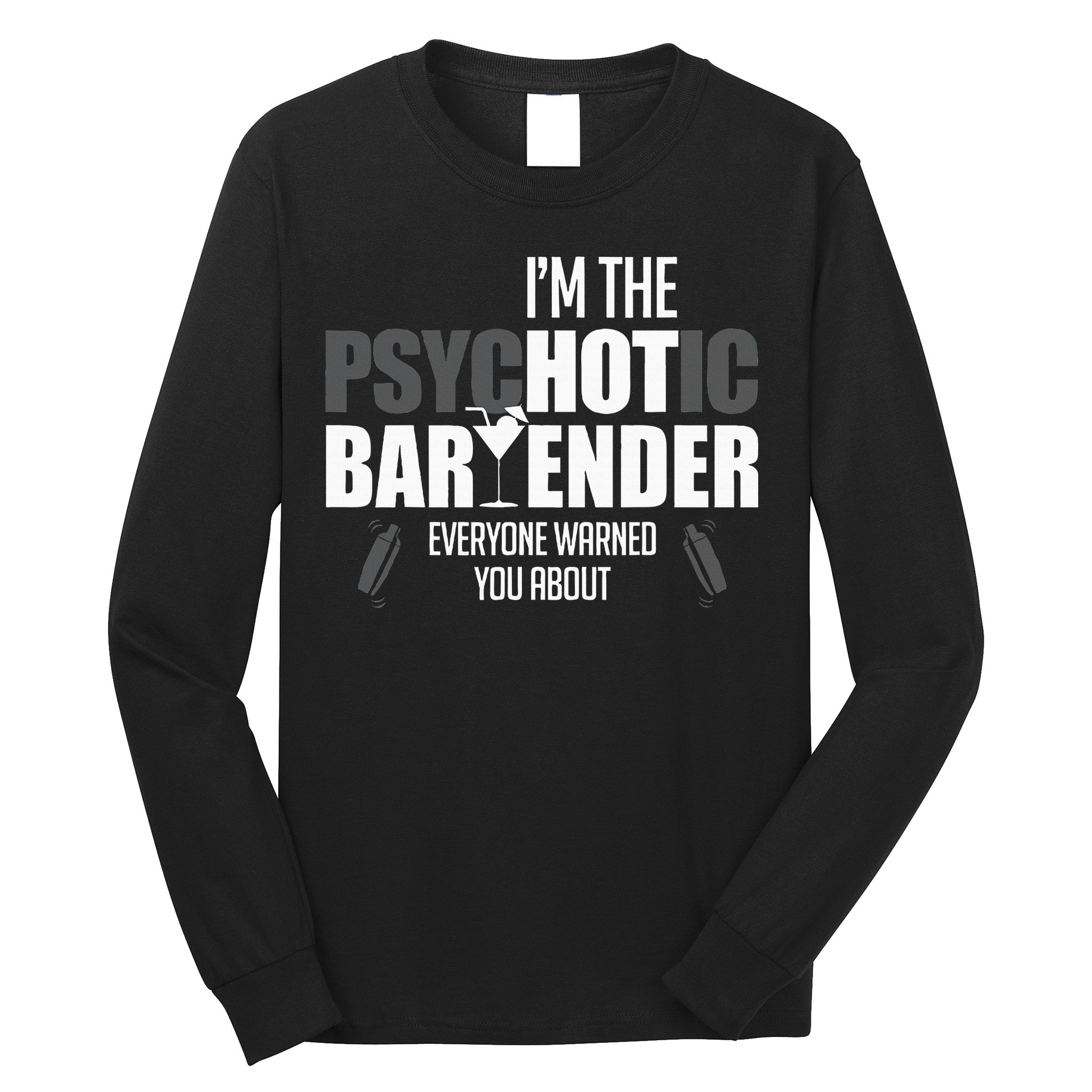 Im The Psychotic Bartender Everyone Warned You About Long Sleeve Shirt