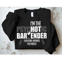 Im The Psychotic Bartender Everyone Warned You About Sweatshirt
