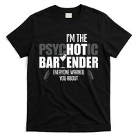 Im The Psychotic Bartender Everyone Warned You About T-Shirt