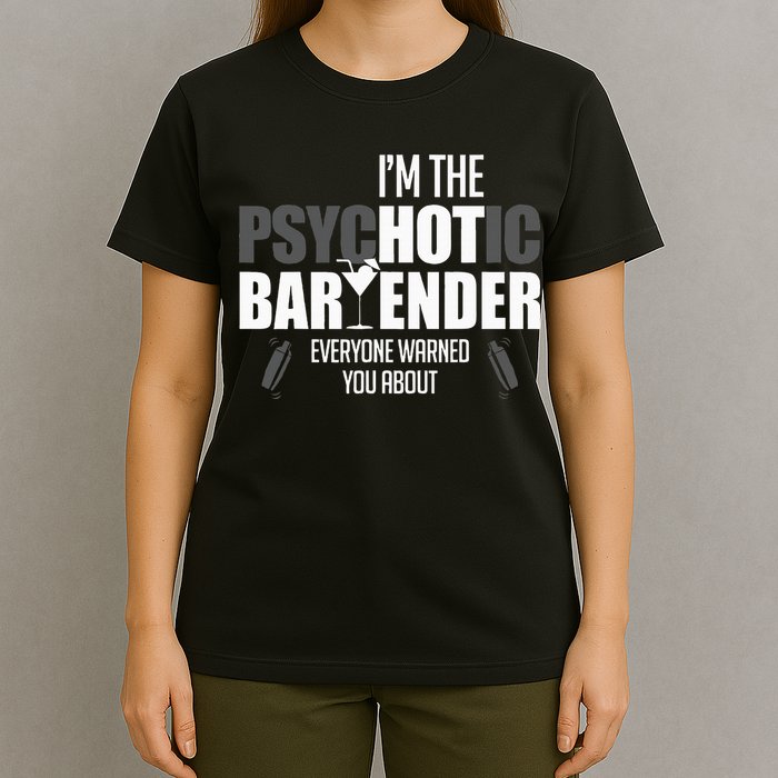 Im The Psychotic Bartender Everyone Warned You About T-Shirt