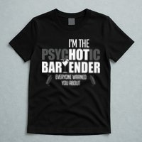 Im The Psychotic Bartender Everyone Warned You About T-Shirt