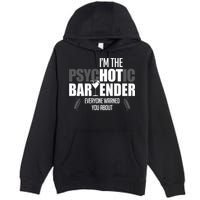 Im The Psychotic Bartender Everyone Warned You About Premium Pullover Hoodie
