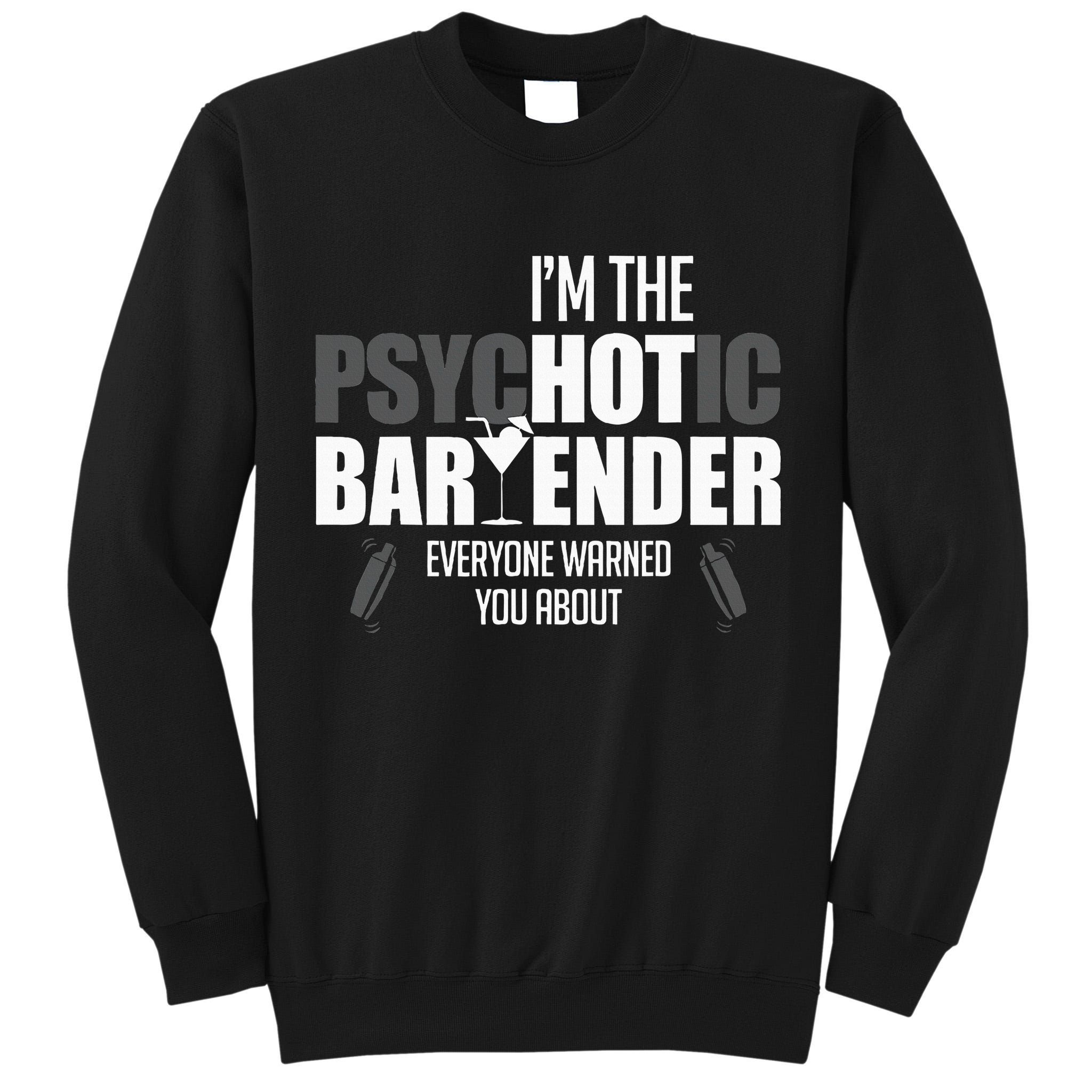 Im The Psychotic Bartender Everyone Warned You About Tall Sweatshirt