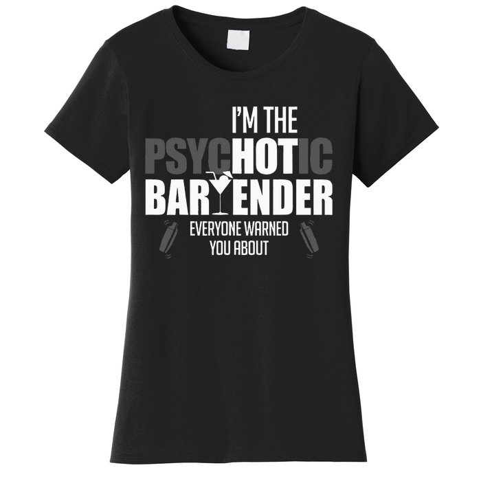 Im The Psychotic Bartender Everyone Warned You About Women's T-Shirt