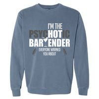 Im The Psychotic Bartender Everyone Warned You About Garment-Dyed Sweatshirt