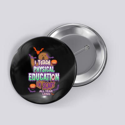 I Teach Physical Education IM Scary All Year Long Button