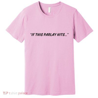 If This Parlay Hits Premium T-Shirt