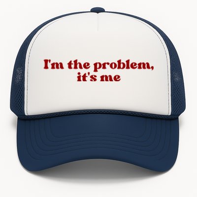 IM The Problem ItS Me Trucker Hat