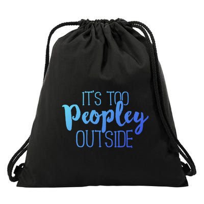 ItS Too Peopley Outside Meaningful Gift Funny Sarcastic Saying Quote Gift Drawstring Bag