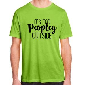 ItS Too Peopley Outside Meaningful Gift Funny Sarcastic Saying Quote Gift Adult ChromaSoft Performance T-Shirt