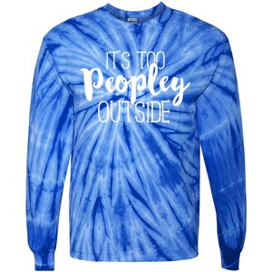 ItS Too Peopley Outside Meaningful Gift Funny Sarcastic Saying Quote Gift Tie-Dye Long Sleeve Shirt