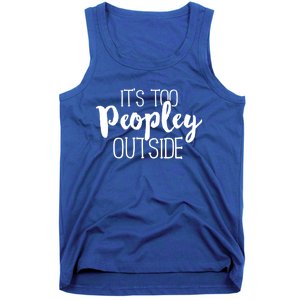 ItS Too Peopley Outside Meaningful Gift Funny Sarcastic Saying Quote Gift Tank Top