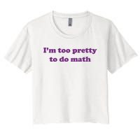 Im Too Pretty To Do Math Women's Crop Top Tee