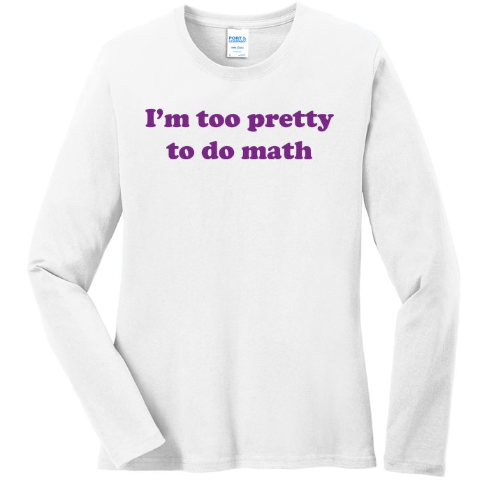 Im Too Pretty To Do Math Ladies Long Sleeve Shirt