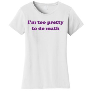 Im Too Pretty To Do Math Women's T-Shirt