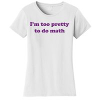 Im Too Pretty To Do Math Women's T-Shirt