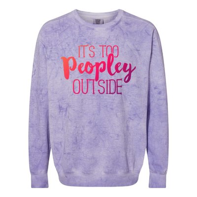 ItS Too Peopley Outside Meaningful Gift Funny Sarcastic Saying Quote Gift Colorblast Crewneck Sweatshirt