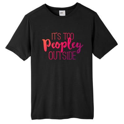 ItS Too Peopley Outside Meaningful Gift Funny Sarcastic Saying Quote Gift Tall Fusion ChromaSoft Performance T-Shirt