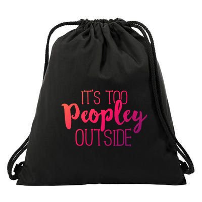 ItS Too Peopley Outside Meaningful Gift Funny Sarcastic Saying Quote Gift Drawstring Bag
