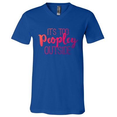 ItS Too Peopley Outside Meaningful Gift Funny Sarcastic Saying Quote Gift V-Neck T-Shirt